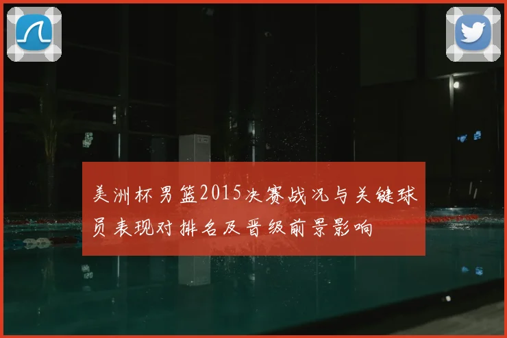 美洲杯男篮2015决赛战况与关键球员表现对排名及晋级前景影响