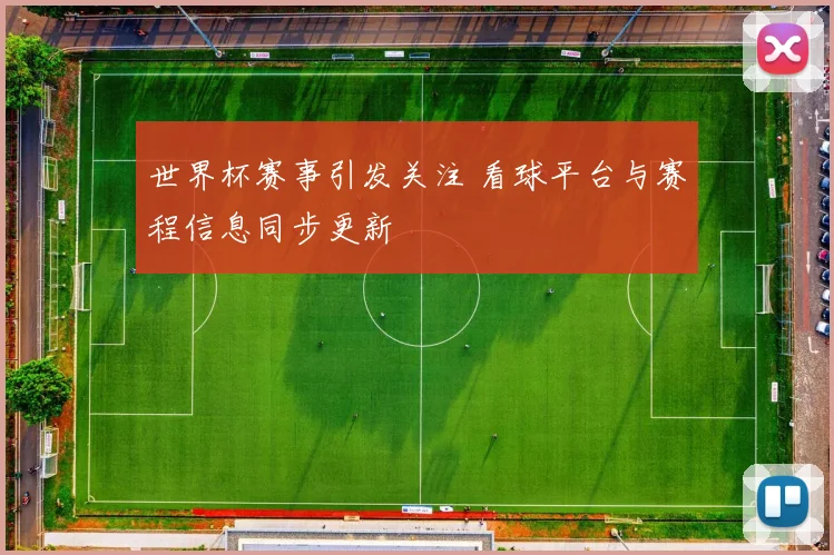 世界杯赛事引发关注 看球平台与赛程信息同步更新